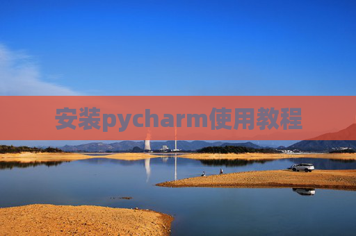 安装pycharm使用教程